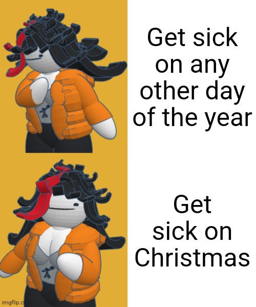 I can't fucking breathe I'm drowning in my own mucus helb me | Get sick on any other day of the year; Get sick on Christmas | image tagged in claire hotline bling | made w/ Imgflip meme maker