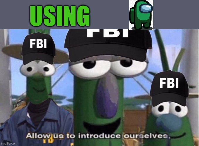 FBI OPEN UP | USING | image tagged in fbi open up | made w/ Imgflip meme maker