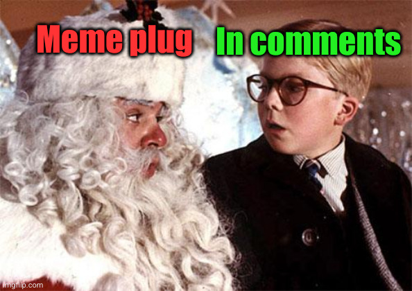 Christmas fun stream memes :000 | In comments; Meme plug | image tagged in ralphie christmas story 1,christmas,christmas story,ralphie,meme plug,fun stream | made w/ Imgflip meme maker