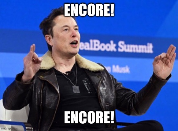 Elon Conducts the Symphony | ENCORE! ENCORE! | image tagged in elon conducts the symphony | made w/ Imgflip meme maker