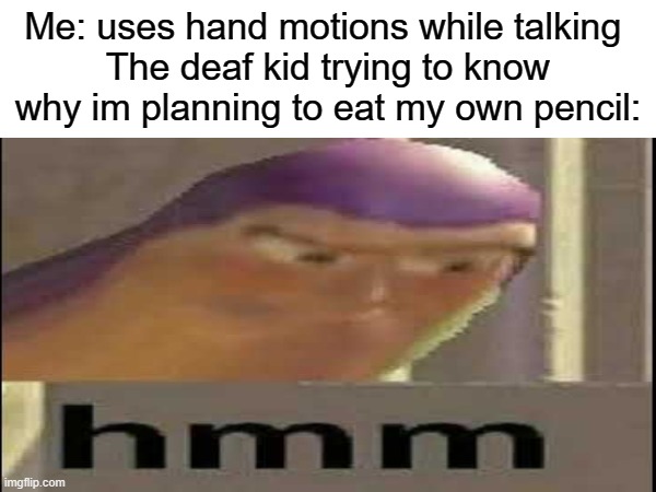 why | Me: uses hand motions while talking 
The deaf kid trying to know why im planning to eat my own pencil: | image tagged in star wars | made w/ Imgflip meme maker