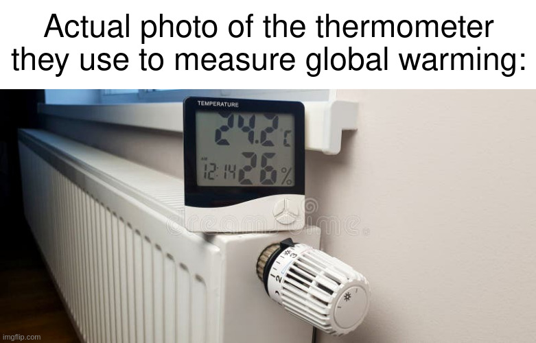 thermometer | Actual photo of the thermometer they use to measure global warming: | made w/ Imgflip meme maker