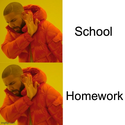 Drake Hotline Bling | School; Homework | image tagged in memes,drake hotline bling | made w/ Imgflip meme maker