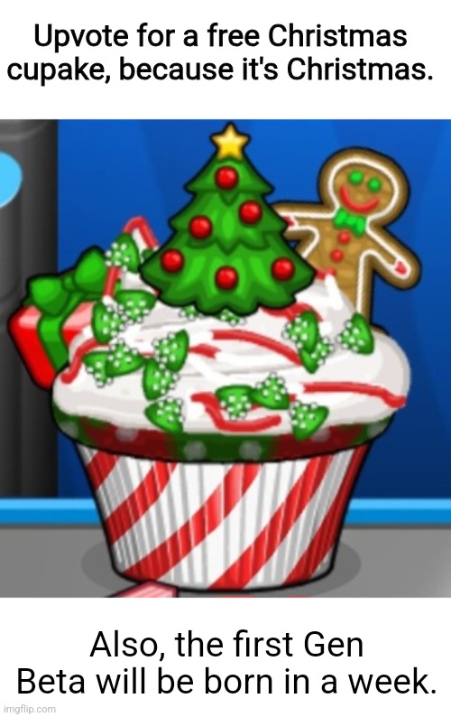 Christmas | Upvote for a free Christmas cupake, because it's Christmas. Also, the first Gen Beta will be born in a week. | image tagged in christmas,cupcake,fun | made w/ Imgflip meme maker