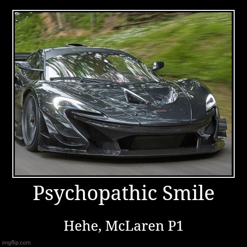 Psychopathic Smile | Hehe, McLaren P1 | image tagged in funny,demotivationals,mclarenp1 | made w/ Imgflip demotivational maker