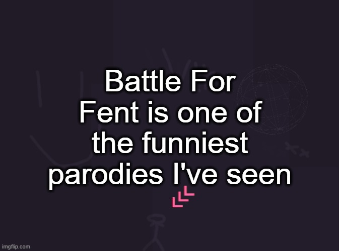 vik's image | Battle For Fent is one of the funniest parodies I've seen | image tagged in vik's image | made w/ Imgflip meme maker