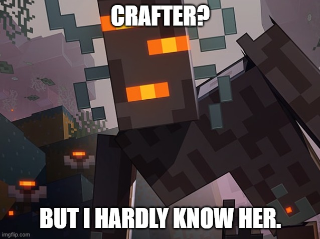 The Creaking | CRAFTER? BUT I HARDLY KNOW HER. | image tagged in the creaking | made w/ Imgflip meme maker