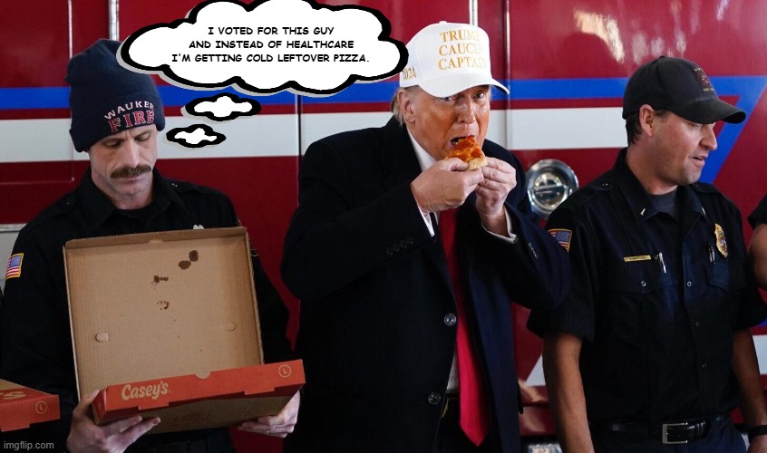 NYC Firefighters in the FO stage of FAFO | I VOTED FOR THIS GUY AND INSTEAD OF HEALTHCARE I'M GETTING COLD LEFTOVER PIZZA. | image tagged in nyc firefighters,trump,republicans | made w/ Imgflip meme maker