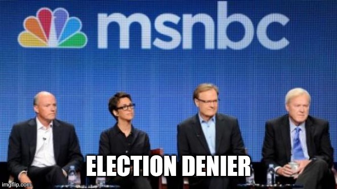 MSNBC | ELECTION DENIER | image tagged in msnbc | made w/ Imgflip meme maker