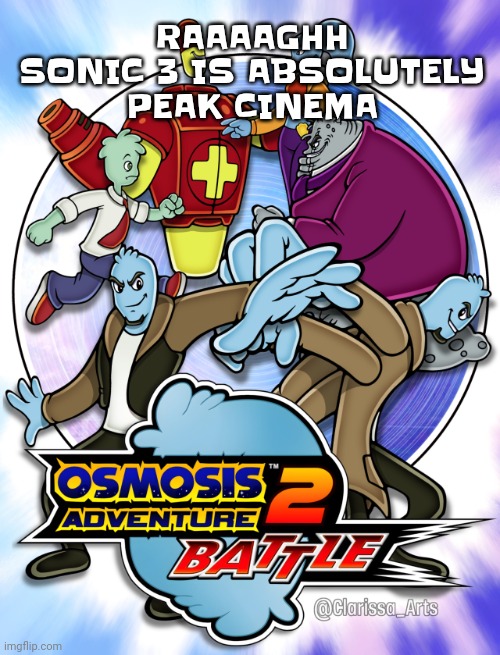 Osmosis adventure 2 battle (not made by me) | RAAAAGHH SONIC 3 IS ABSOLUTELY PEAK CINEMA | image tagged in osmosis adventure 2 battle not made by me | made w/ Imgflip meme maker