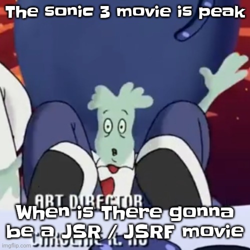 The creature | The sonic 3 movie is peak; When is There gonna be a JSR / JSRF movie | image tagged in the creature | made w/ Imgflip meme maker