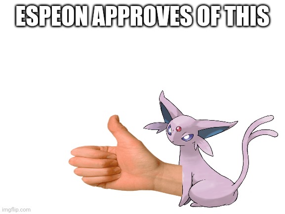 Blank White Template | ESPEON APPROVES OF THIS | image tagged in blank white template | made w/ Imgflip meme maker