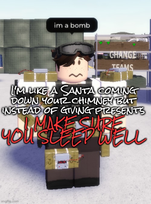 Btw emosnake, radium, potassium, Sally and Yoshi next time wear clothes | I'm like a Santa coming down your chimney but instead of giving presents; I MAKE SURE YOU SLEEP WELL | image tagged in im a bomb | made w/ Imgflip meme maker