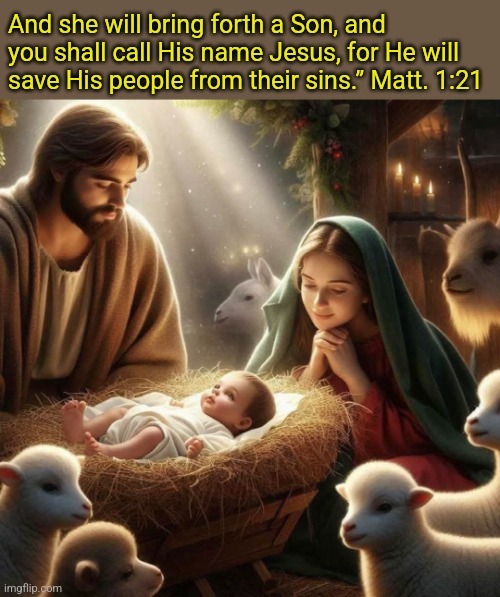 Our Savior 's birth | And she will bring forth a Son, and you shall call His name Jesus, for He will save His people from their sins.” Matt. 1:21 | image tagged in jesus,immanuel,savior,birthday,merry christmas | made w/ Imgflip meme maker