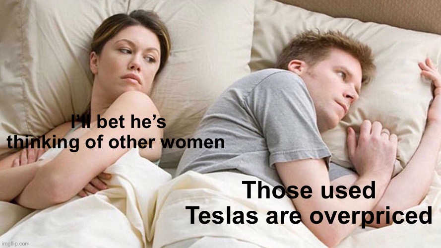 I Bet He's Thinking About Other Women Meme | I’ll bet he’s thinking of other women Those used Teslas are overpriced | image tagged in memes,i bet he's thinking about other women | made w/ Imgflip meme maker