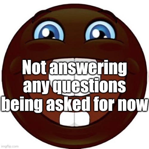 black emoji | Not answering any questions being asked for now | image tagged in black emoji | made w/ Imgflip meme maker