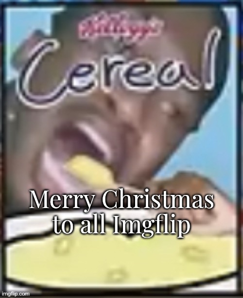 Idk if it's good for the times zones but still ye | Merry Christmas to all Imgflip | image tagged in mabatta cereal | made w/ Imgflip meme maker