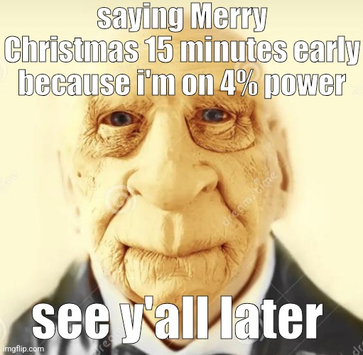 andrew finlayson | saying Merry Christmas 15 minutes early because i'm on 4% power; see y'all later | image tagged in andrew finlayson | made w/ Imgflip meme maker