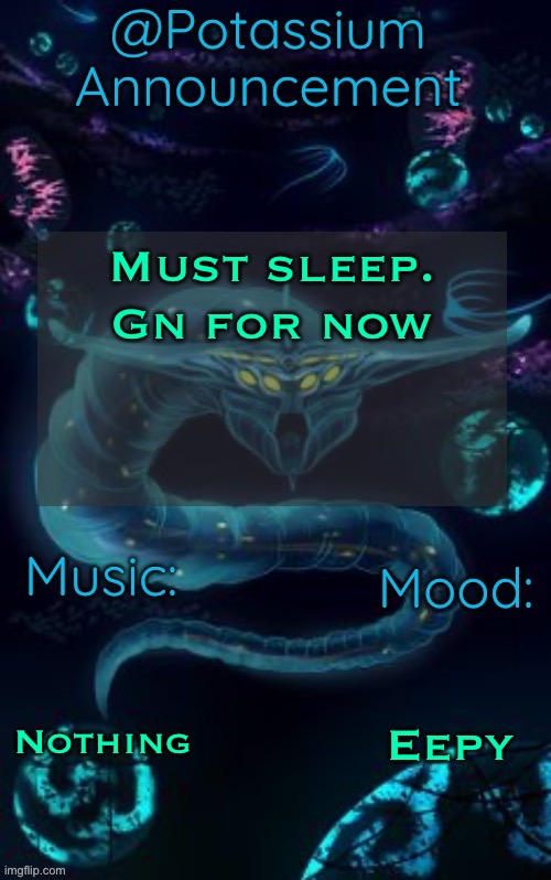 I’ll be celebrating when I awake | Must sleep. Gn for now; Nothing; Eepy | image tagged in potassium s ghost leviathan template | made w/ Imgflip meme maker