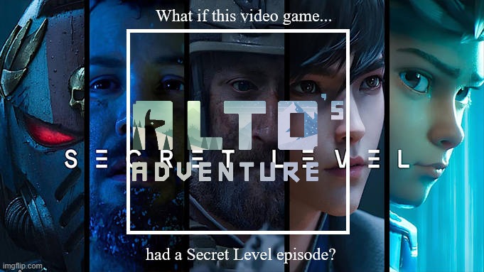 What if Alto's Adventure had a Secret Level episode?! (Credit to JasonPictures) | image tagged in what if,meme,alto's adventure,secret level,episode,memes | made w/ Imgflip meme maker