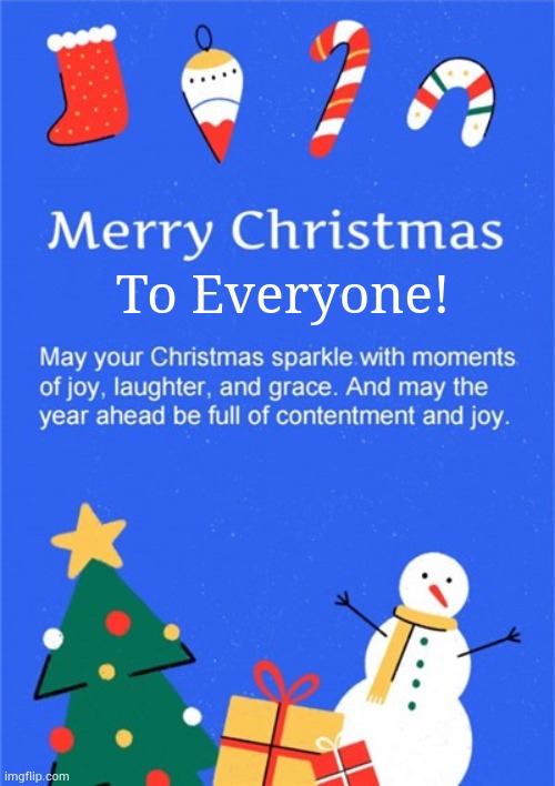 Wishing Everyone The Happiest Of Holidays | To Everyone! | image tagged in memes,politics,merry christmas,joy,laughter,grace | made w/ Imgflip meme maker