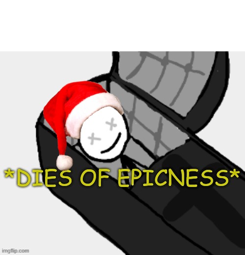 Dies of epicness | image tagged in dies of epicness | made w/ Imgflip meme maker