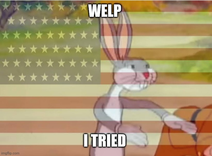 Capitalist Bugs bunny | WELP I TRIED | image tagged in capitalist bugs bunny | made w/ Imgflip meme maker