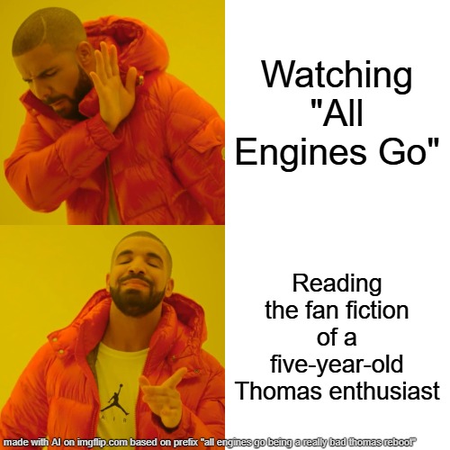 very true | Watching "All Engines Go"; Reading the fan fiction of a five-year-old Thomas enthusiast | image tagged in memes,drake hotline bling,thomas the tank engine | made w/ Imgflip meme maker