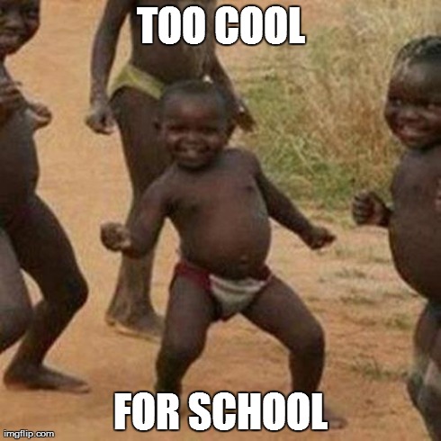 Third World Success Kid Meme | TOO COOL FOR SCHOOL | image tagged in memes,third world success kid | made w/ Imgflip meme maker