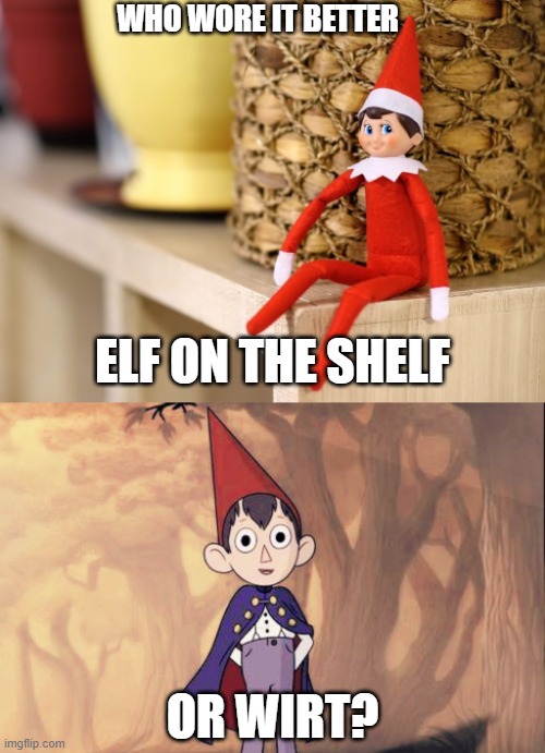 Who Wore It Better Wednesday #242 - Pointy red hats | WHO WORE IT BETTER; ELF ON THE SHELF; OR WIRT? | image tagged in memes,who wore it better,elf on the shelf,over the garden wall,christmas,cartoon network | made w/ Imgflip meme maker