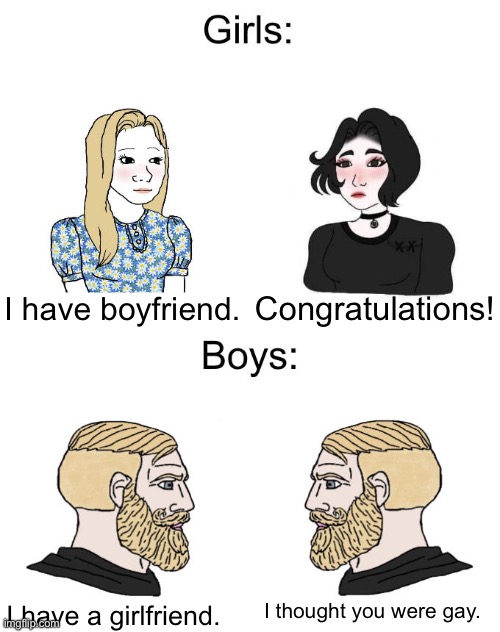 Yes Chad Boys vs. Girls | Congratulations! I have boyfriend. I thought you were gay. I have a girlfriend. | image tagged in yes chad boys vs girls,boys vs girls,girlfriend,boyfriend | made w/ Imgflip meme maker