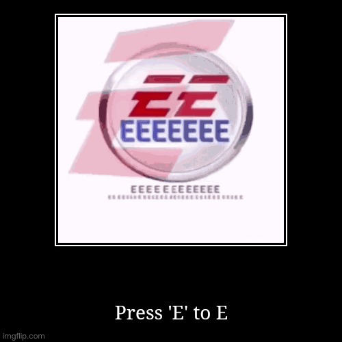 EEEEE | Press 'E' to E | image tagged in demotivationals | made w/ Imgflip demotivational maker