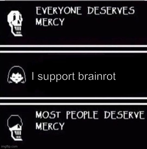 Stay at school kids | I support brainrot | image tagged in mercy undertale | made w/ Imgflip meme maker