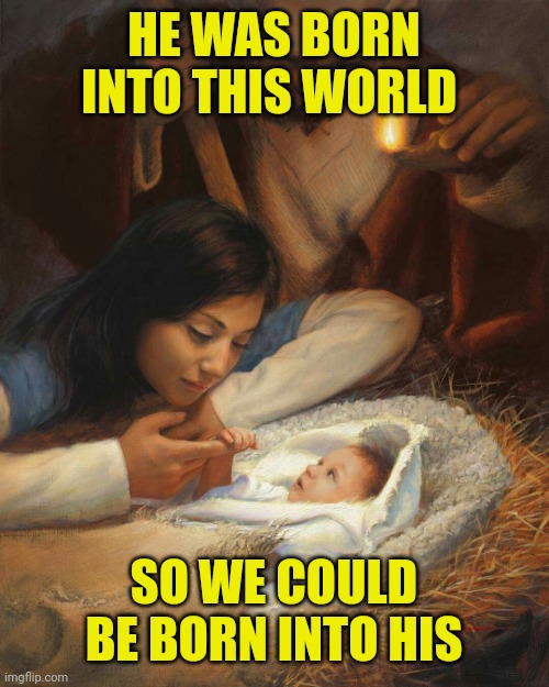 Jesus baby | HE WAS BORN INTO THIS WORLD; SO WE COULD BE BORN INTO HIS | image tagged in jesus baby | made w/ Imgflip meme maker