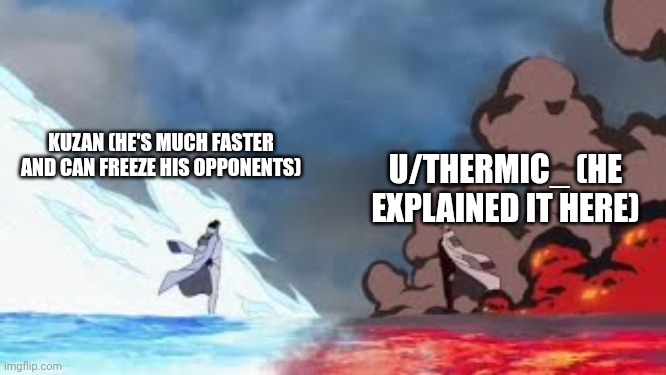 Aokiji vs Akainu | KUZAN (HE'S MUCH FASTER AND CAN FREEZE HIS OPPONENTS); U/THERMIC_ (HE EXPLAINED IT HERE) | image tagged in aokiji vs akainu | made w/ Imgflip meme maker