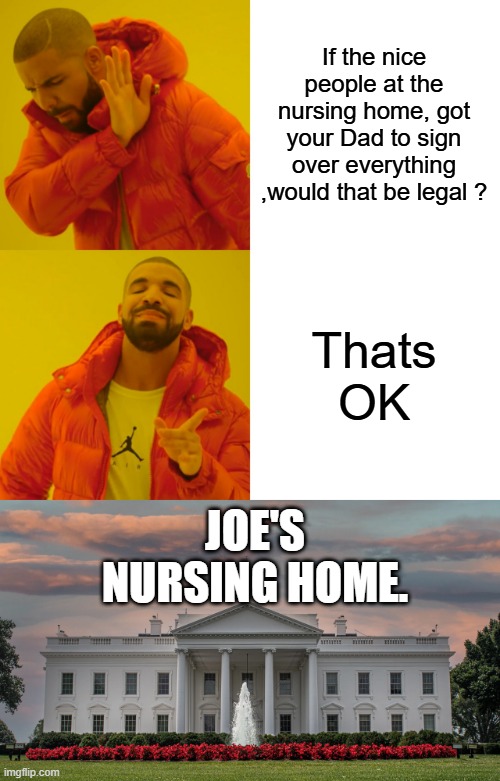 A party that does these things, is not working for the US citizen . | If the nice people at the nursing home, got your Dad to sign over everything ,would that be legal ? Thats OK; JOE'S NURSING HOME. | image tagged in memes,drake hotline bling | made w/ Imgflip meme maker