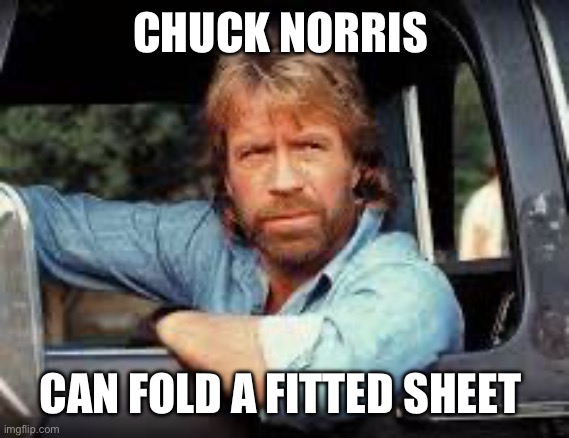 Chuck Norris Driving | CHUCK NORRIS; CAN FOLD A FITTED SHEET | image tagged in chuck norris driving | made w/ Imgflip meme maker