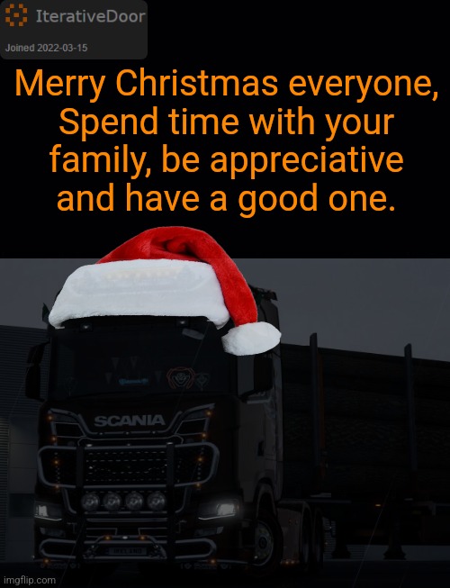 IterativeDoor's announcement temp | Merry Christmas everyone,

Spend time with your family, be appreciative and have a good one. | image tagged in iterativedoor's announcement temp | made w/ Imgflip meme maker