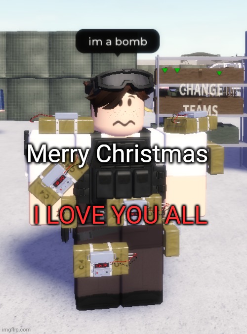 (not platonically <3) | Merry Christmas; I LOVE YOU ALL | image tagged in im a bomb | made w/ Imgflip meme maker