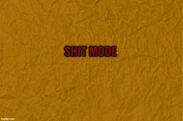 Generic brown background | SHIT MODE | image tagged in generic brown background | made w/ Imgflip meme maker