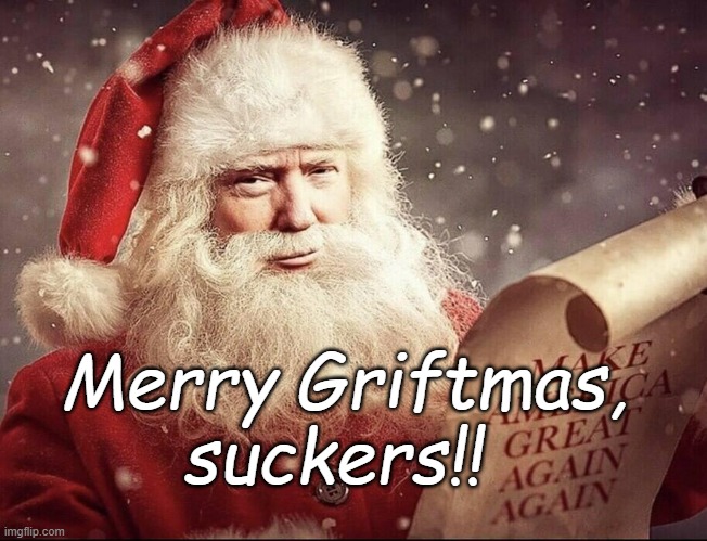 Trump Santa | Merry Griftmas, suckers!! | image tagged in trump santa | made w/ Imgflip meme maker