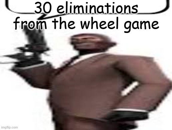 Yeah, I was bored | 30 eliminations from the wheel game | image tagged in tf2 spy,elimination,memes,msmg,wheel | made w/ Imgflip meme maker