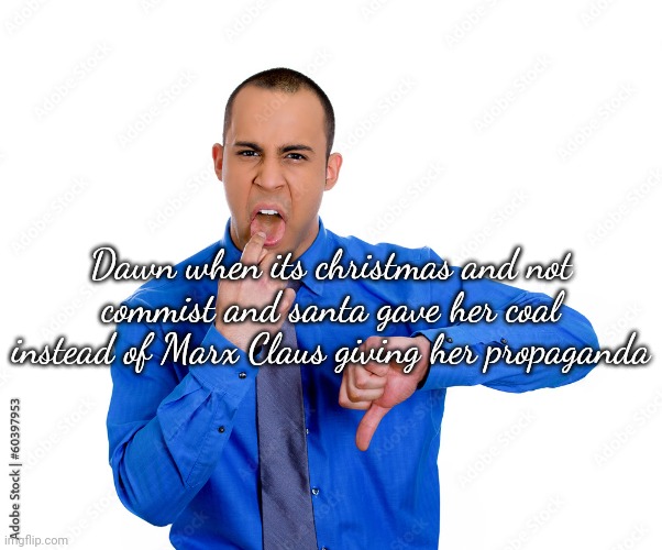 disapproving cannibal | Dawn when its christmas and not commist and santa gave her coal instead of Marx Claus giving her propaganda | image tagged in disapproving cannibal | made w/ Imgflip meme maker