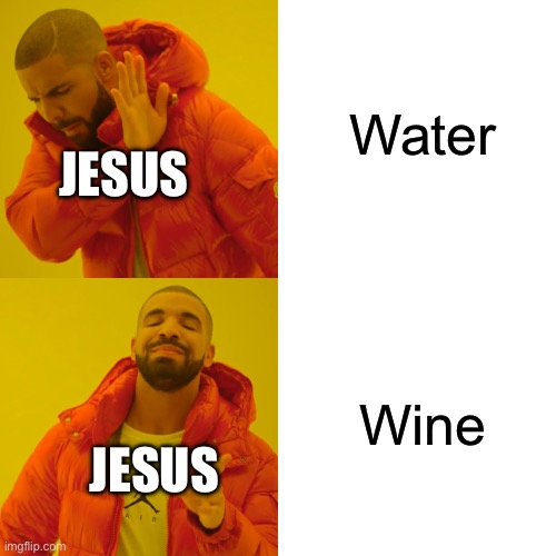 Drake Hotline Bling Meme | Water Wine JESUS JESUS | image tagged in memes,drake hotline bling | made w/ Imgflip meme maker