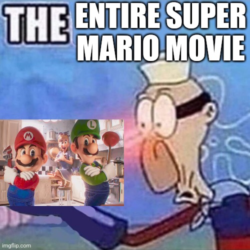 Barnacle boy THE | ENTIRE SUPER MARIO MOVIE | image tagged in barnacle boy the | made w/ Imgflip meme maker