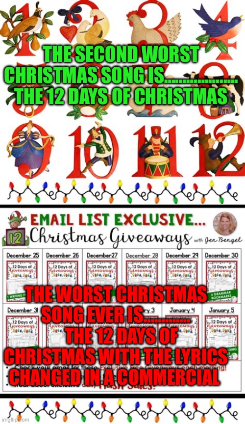The most annoying Christmas Song ever | THE SECOND WORST CHRISTMAS SONG IS…………….….  THE 12 DAYS OF CHRISTMAS; THE WORST CHRISTMAS SONG EVER IS………….    THE 12 DAYS OF CHRISTMAS WITH THE LYRICS CHANGED IN A COMMERCIAL | image tagged in gifs,christmas songs,hate,annoying | made w/ Imgflip meme maker