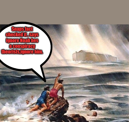 Snaps fact checked it , says ignore Noah hes a conspiracy theorists,ignore him. | made w/ Imgflip meme maker