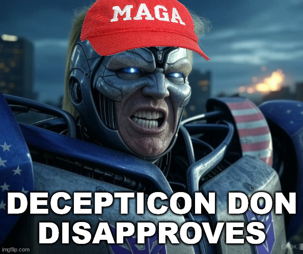 Decepticon Don Disapproves | DECEPTICON DON
DISAPPROVES | image tagged in trump,decepticons,maga | made w/ Imgflip meme maker