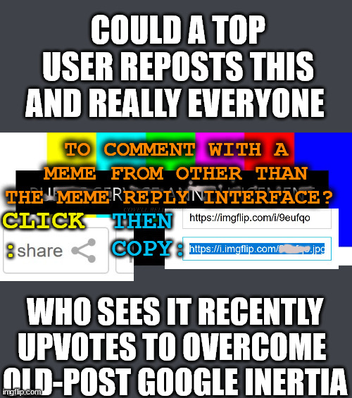 It's a tragedy that instruction hastily made from five ten even fifteen years ago often dated in their efficacy are prioritized. | COULD A TOP USER REPOSTS THIS AND REALLY EVERYONE; TO COMMENT WITH A MEME FROM OTHER THAN THE MEME REPLY INTERFACE? CLICK
:; THEN 
COPY:; WHO SEES IT RECENTLY
UPVOTES TO OVERCOME 
OLD-POST GOOGLE INERTIA | image tagged in public service announcement i may act like i'm not but i am | made w/ Imgflip meme maker