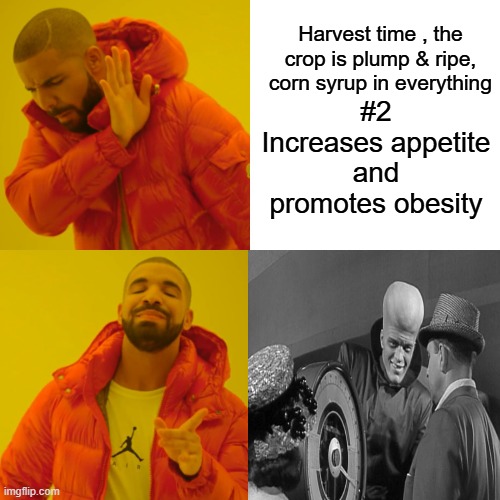 Rod would be proud.another 1 War of the  Worlds Harvest time. HG WELLS | Harvest time , the crop is plump & ripe, corn syrup in everything; #2 Increases appetite and promotes obesity | image tagged in memes,drake hotline bling | made w/ Imgflip meme maker